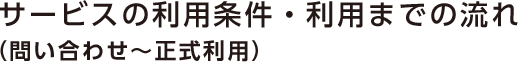 サービスの利用条件・利用までの流れ